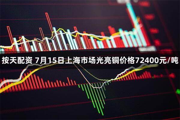 按天配资 7月15日上海市场光亮铜价格72400元/吨