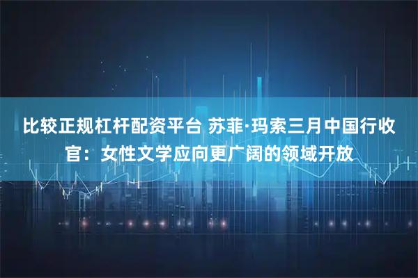 比较正规杠杆配资平台 苏菲·玛索三月中国行收官:女性文学应向更广阔的领域开放